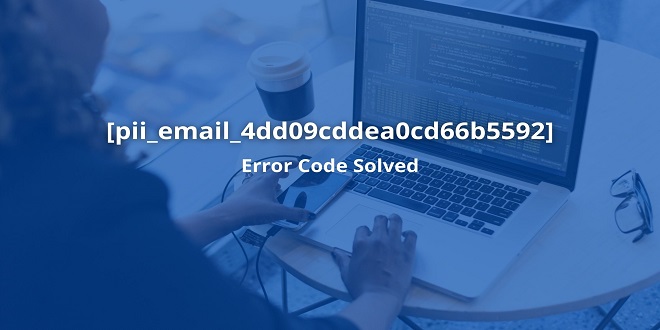 Guide To Solve [Pii_email_4dd09cddea0cd66b5592] Error Code.