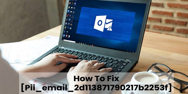 How To fix [Pii_email_2d113871790217b2253f] Error
