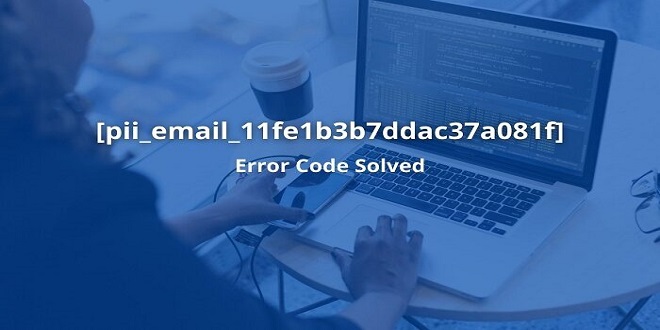 How to Fix [pii_email_11fe1b3b7ddac37a081f] Error Code