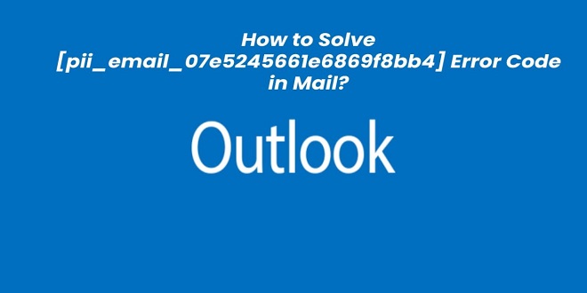 How to Solve [pii email 07e5245661e6869f8bb4] Error Code